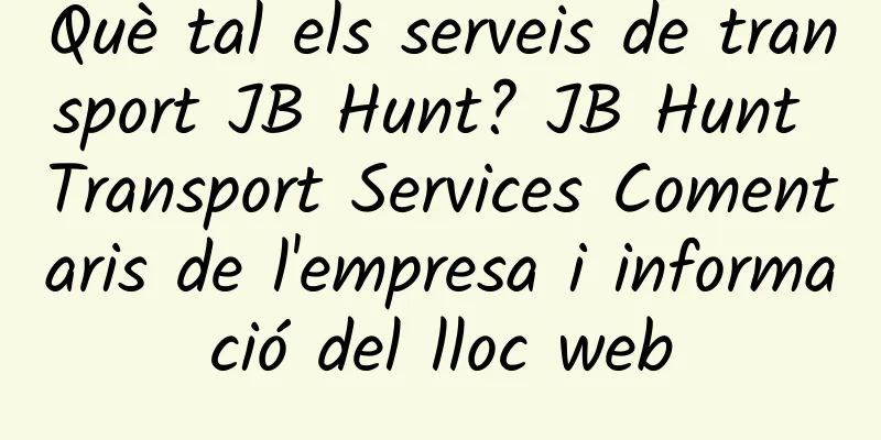 Què tal els serveis de transport JB Hunt? JB Hunt Transport Services Comentaris de l'empresa i informació del lloc web