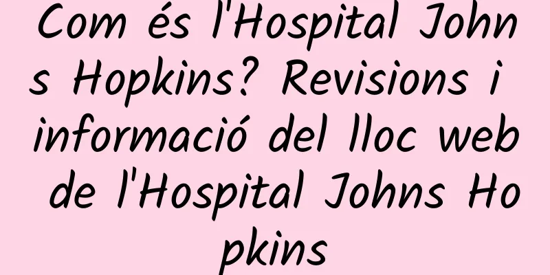 Com és l'Hospital Johns Hopkins? Revisions i informació del lloc web de l'Hospital Johns Hopkins