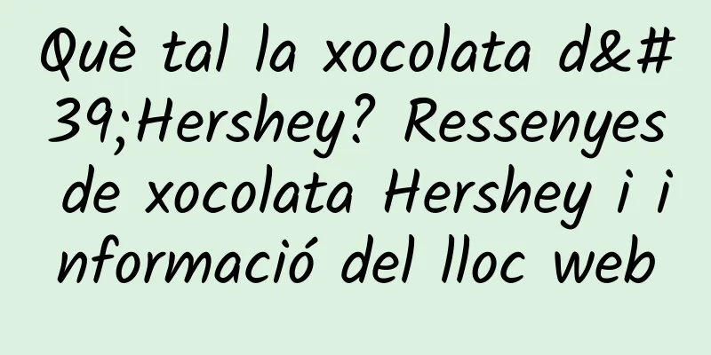 Què tal la xocolata d'Hershey? Ressenyes de xocolata Hershey i informació del lloc web