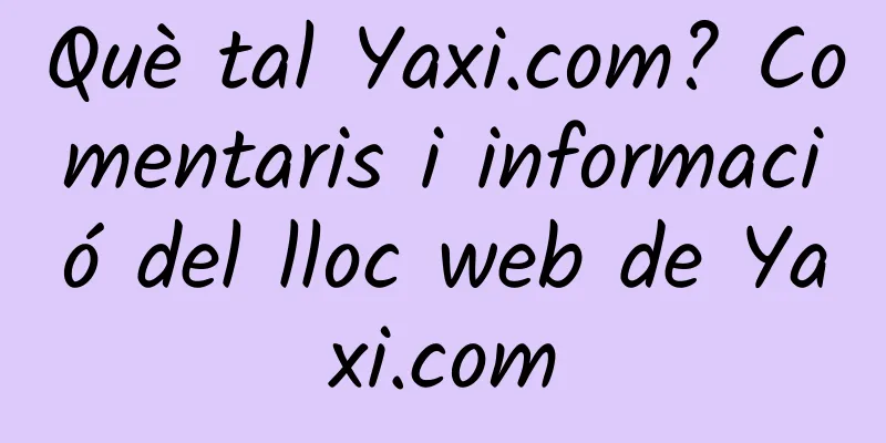 Què tal Yaxi.com? Comentaris i informació del lloc web de Yaxi.com