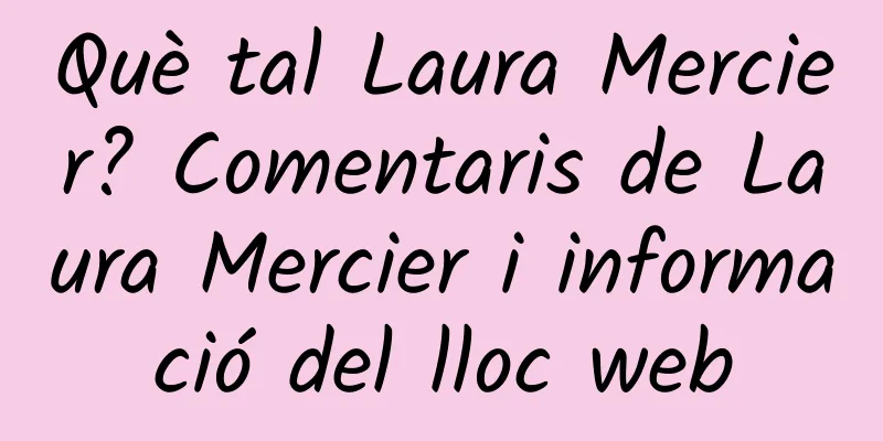 Què tal Laura Mercier? Comentaris de Laura Mercier i informació del lloc web