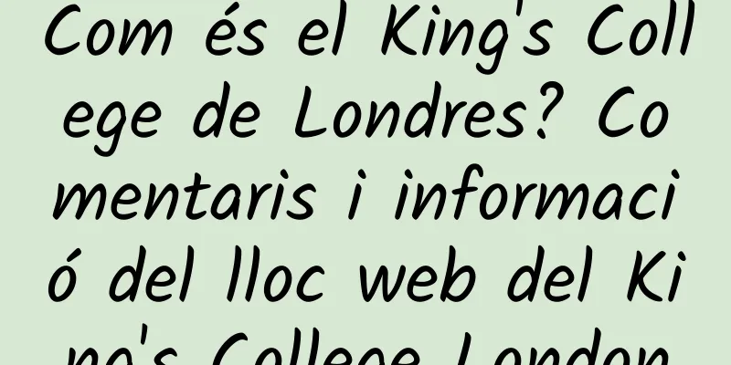 Com és el King's College de Londres? Comentaris i informació del lloc web del King's College London