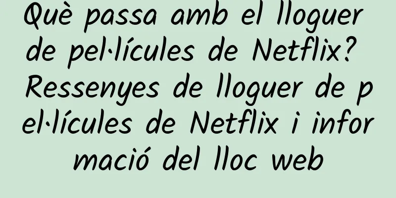Què passa amb el lloguer de pel·lícules de Netflix? Ressenyes de lloguer de pel·lícules de Netflix i informació del lloc web
