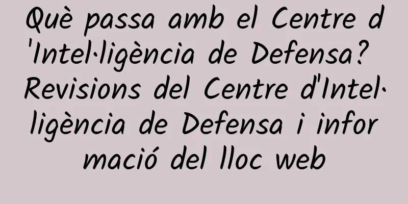Què passa amb el Centre d'Intel·ligència de Defensa? Revisions del Centre d'Intel·ligència de Defensa i informació del lloc web