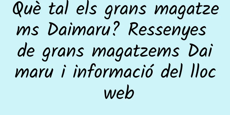 Què tal els grans magatzems Daimaru? Ressenyes de grans magatzems Daimaru i informació del lloc web