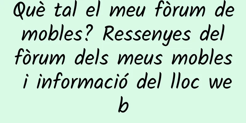 Què tal el meu fòrum de mobles? Ressenyes del fòrum dels meus mobles i informació del lloc web