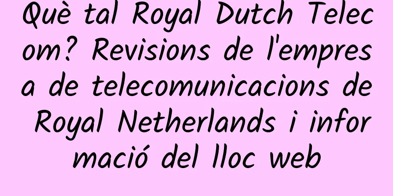 Què tal Royal Dutch Telecom? Revisions de l'empresa de telecomunicacions de Royal Netherlands i informació del lloc web