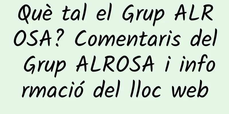 Què tal el Grup ALROSA? Comentaris del Grup ALROSA i informació del lloc web
