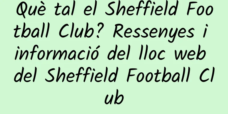 Què tal el Sheffield Football Club? Ressenyes i informació del lloc web del Sheffield Football Club