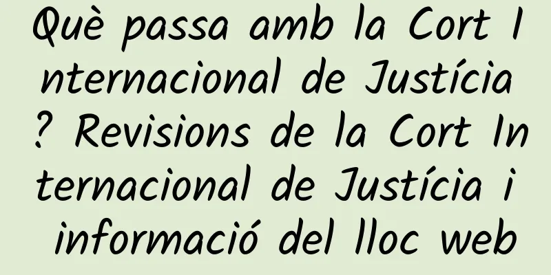 Què passa amb la Cort Internacional de Justícia? Revisions de la Cort Internacional de Justícia i informació del lloc web