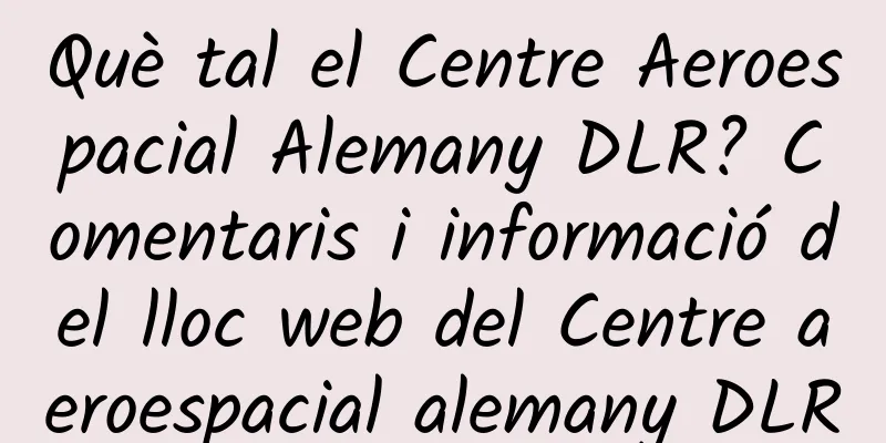 Què tal el Centre Aeroespacial Alemany DLR? Comentaris i informació del lloc web del Centre aeroespacial alemany DLR
