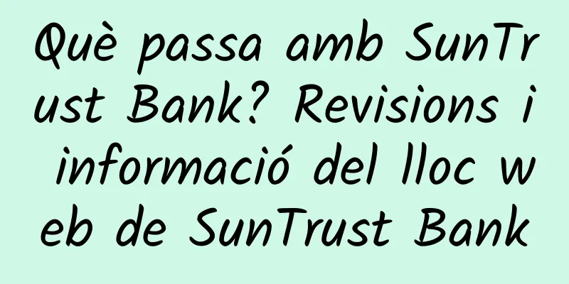 Què passa amb SunTrust Bank? Revisions i informació del lloc web de SunTrust Bank