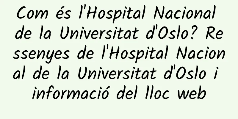 Com és l'Hospital Nacional de la Universitat d'Oslo? Ressenyes de l'Hospital Nacional de la Universitat d'Oslo i informació del lloc web