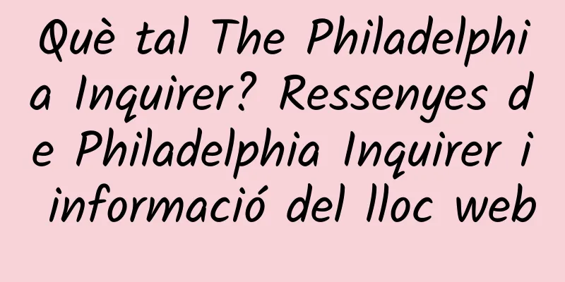 Què tal The Philadelphia Inquirer? Ressenyes de Philadelphia Inquirer i informació del lloc web