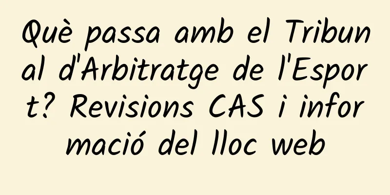 Què passa amb el Tribunal d'Arbitratge de l'Esport? Revisions CAS i informació del lloc web