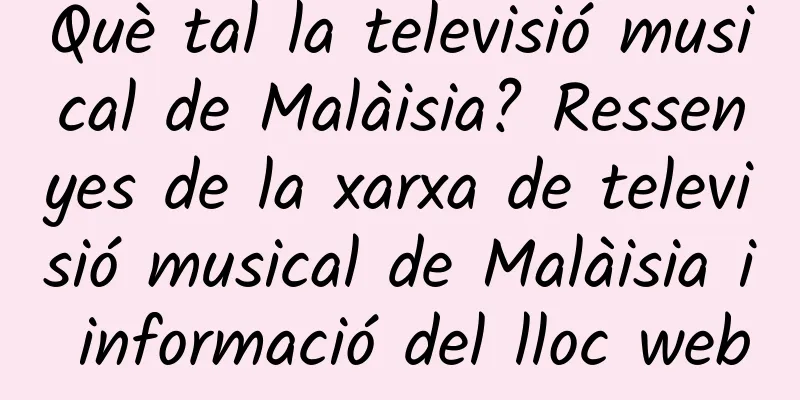 Què tal la televisió musical de Malàisia? Ressenyes de la xarxa de televisió musical de Malàisia i informació del lloc web