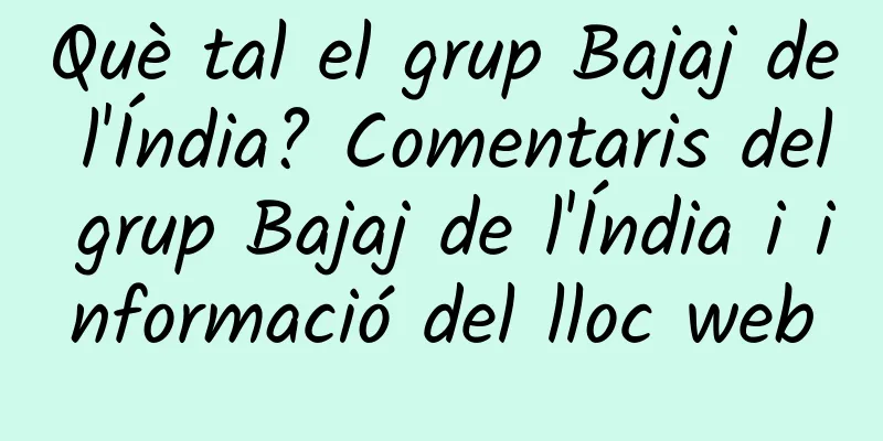 Què tal el grup Bajaj de l'Índia? Comentaris del grup Bajaj de l'Índia i informació del lloc web