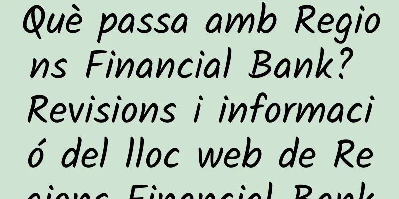 Què passa amb Regions Financial Bank? Revisions i informació del lloc web de Regions Financial Bank