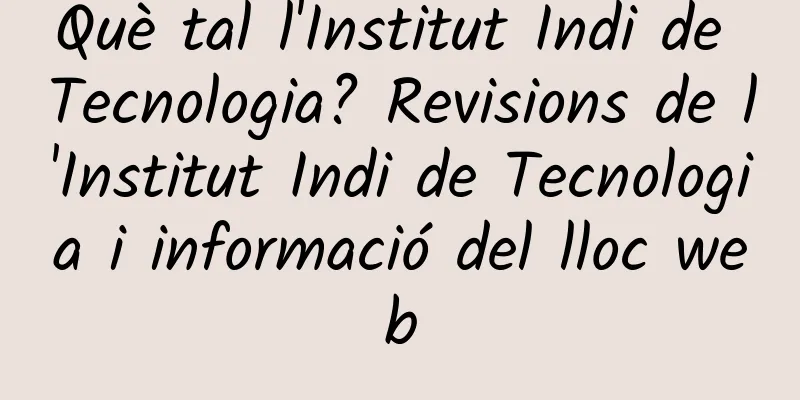Què tal l'Institut Indi de Tecnologia? Revisions de l'Institut Indi de Tecnologia i informació del lloc web