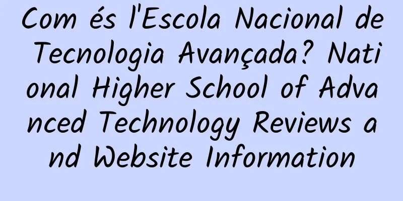 Com és l'Escola Nacional de Tecnologia Avançada? National Higher School of Advanced Technology Reviews and Website Information