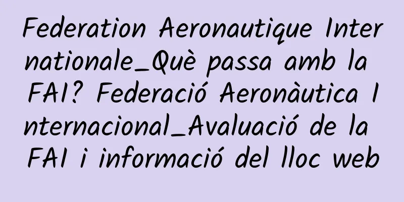 Federation Aeronautique Internationale_Què passa amb la FAI? Federació Aeronàutica Internacional_Avaluació de la FAI i informació del lloc web