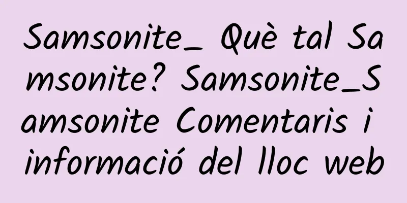 Samsonite_ Què tal Samsonite? Samsonite_Samsonite Comentaris i informació del lloc web