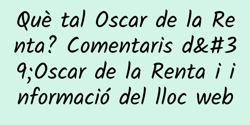 Què tal Oscar de la Renta? Comentaris d'Oscar de la Renta i informació del lloc web