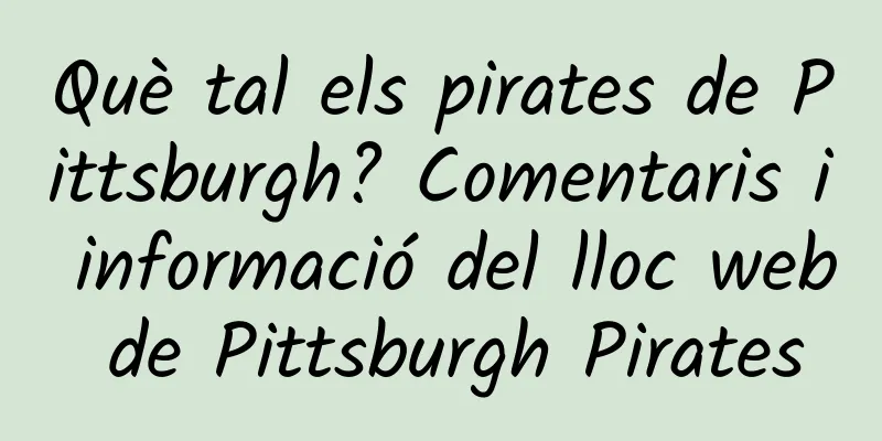 Què tal els pirates de Pittsburgh? Comentaris i informació del lloc web de Pittsburgh Pirates