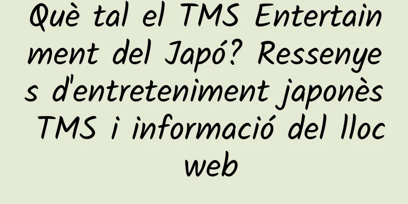 Què tal el TMS Entertainment del Japó? Ressenyes d'entreteniment japonès TMS i informació del lloc web