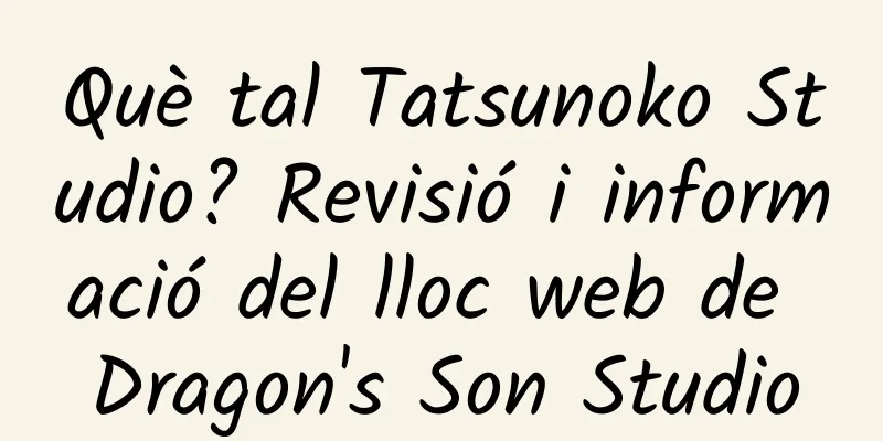 Què tal Tatsunoko Studio? Revisió i informació del lloc web de Dragon's Son Studio