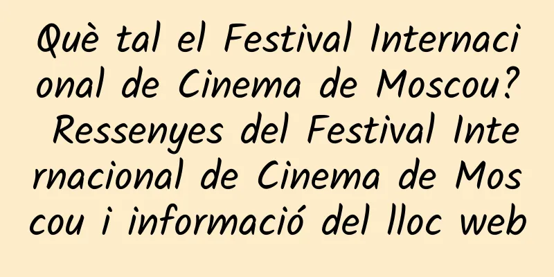 Què tal el Festival Internacional de Cinema de Moscou? Ressenyes del Festival Internacional de Cinema de Moscou i informació del lloc web