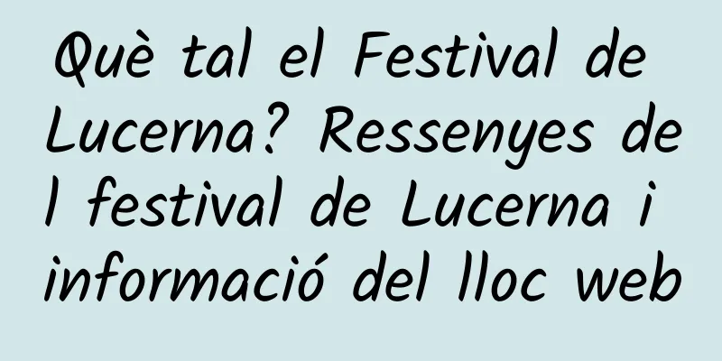 Què tal el Festival de Lucerna? Ressenyes del festival de Lucerna i informació del lloc web