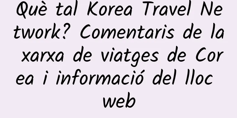 Què tal Korea Travel Network? Comentaris de la xarxa de viatges de Corea i informació del lloc web