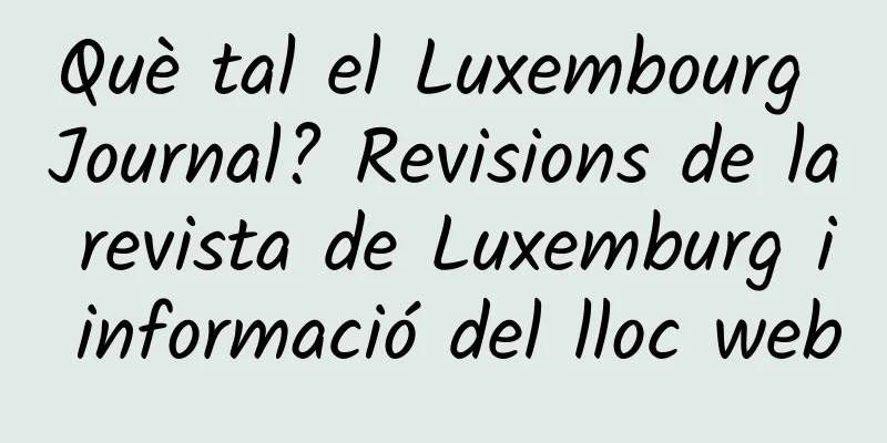 Què tal el Luxembourg Journal? Revisions de la revista de Luxemburg i informació del lloc web
