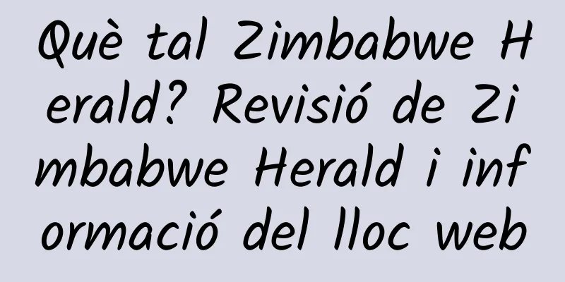 Què tal Zimbabwe Herald? Revisió de Zimbabwe Herald i informació del lloc web