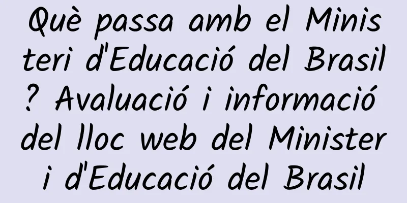 Què passa amb el Ministeri d'Educació del Brasil? Avaluació i informació del lloc web del Ministeri d'Educació del Brasil