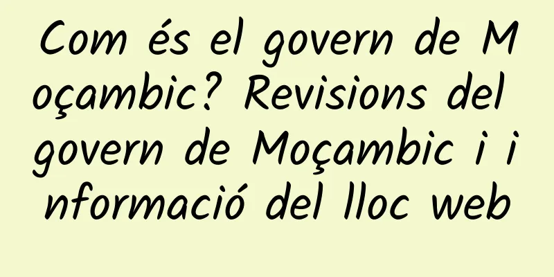 Com és el govern de Moçambic? Revisions del govern de Moçambic i informació del lloc web