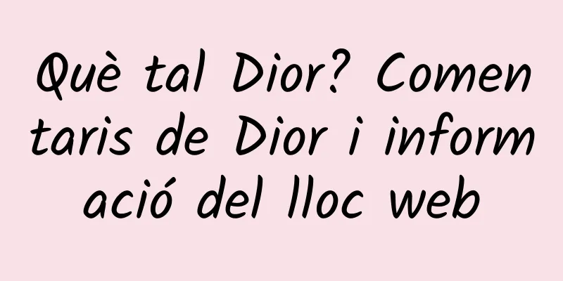 Què tal Dior? Comentaris de Dior i informació del lloc web