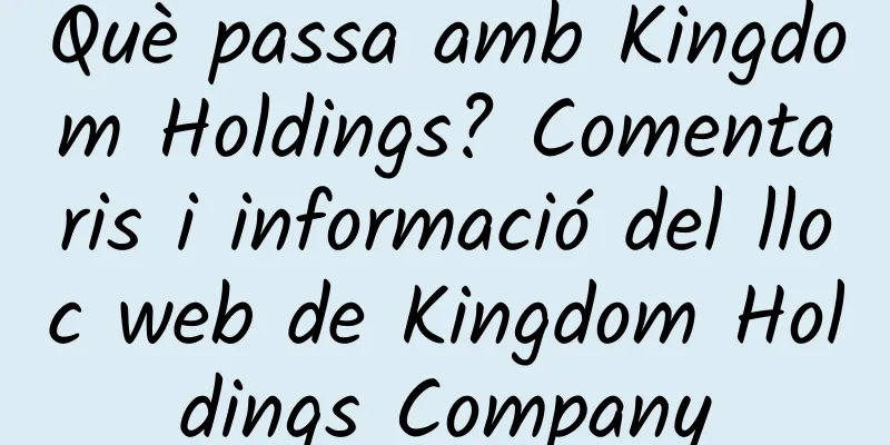 Què passa amb Kingdom Holdings? Comentaris i informació del lloc web de Kingdom Holdings Company