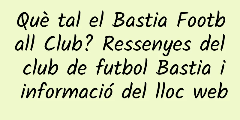 Què tal el Bastia Football Club? Ressenyes del club de futbol Bastia i informació del lloc web