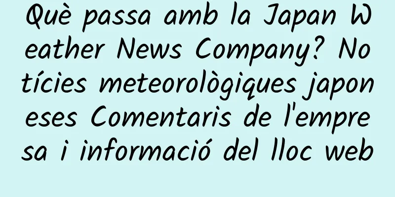 Què passa amb la Japan Weather News Company? Notícies meteorològiques japoneses Comentaris de l'empresa i informació del lloc web