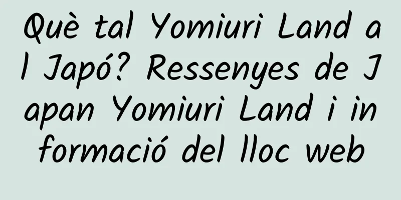 Què tal Yomiuri Land al Japó? Ressenyes de Japan Yomiuri Land i informació del lloc web