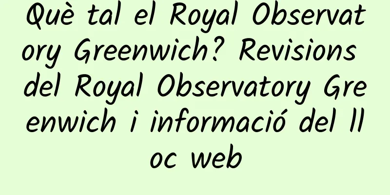Què tal el Royal Observatory Greenwich? Revisions del Royal Observatory Greenwich i informació del lloc web