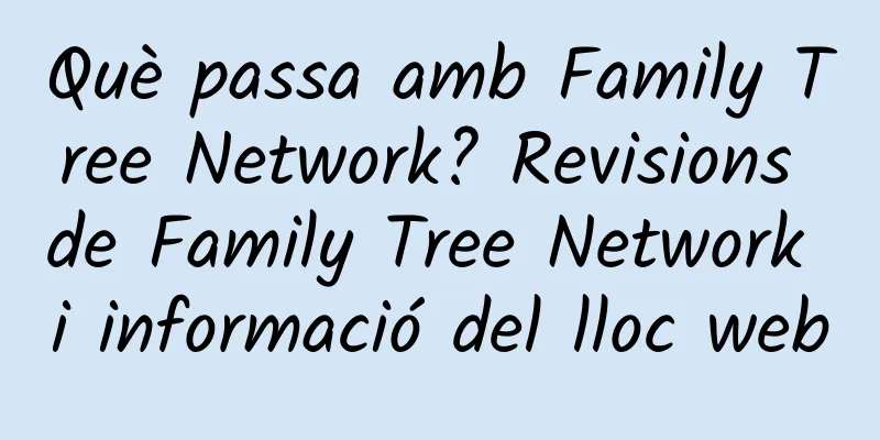 Què passa amb Family Tree Network? Revisions de Family Tree Network i informació del lloc web
