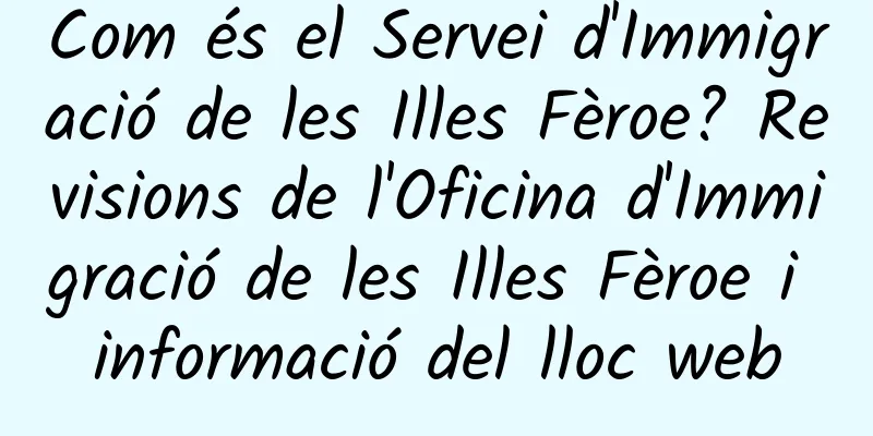 Com és el Servei d'Immigració de les Illes Fèroe? Revisions de l'Oficina d'Immigració de les Illes Fèroe i informació del lloc web