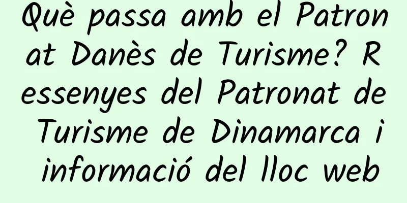 Què passa amb el Patronat Danès de Turisme? Ressenyes del Patronat de Turisme de Dinamarca i informació del lloc web