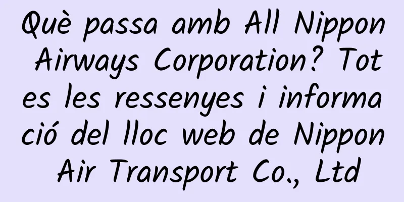 Què passa amb All Nippon Airways Corporation? Totes les ressenyes i informació del lloc web de Nippon Air Transport Co., Ltd