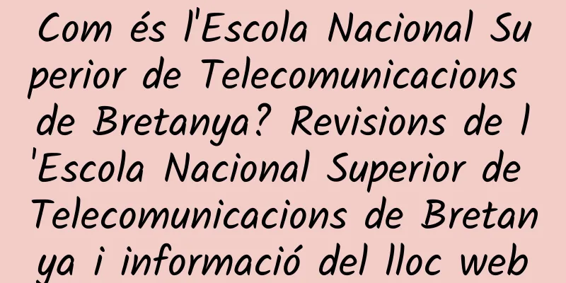 Com és l'Escola Nacional Superior de Telecomunicacions de Bretanya? Revisions de l'Escola Nacional Superior de Telecomunicacions de Bretanya i informació del lloc web