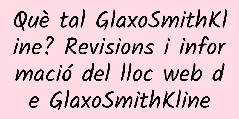 Què tal GlaxoSmithKline? Revisions i informació del lloc web de GlaxoSmithKline