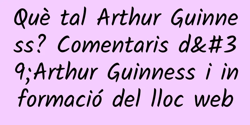 Què tal Arthur Guinness? Comentaris d'Arthur Guinness i informació del lloc web